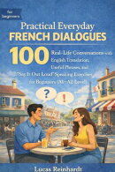 Practical Everyday French Dialogues: 100 Real-Life Conversations with English Translation, Useful Phrases, and “Say It Out Loud” Speaking Exercises for Beginners (A1–A2 Level)