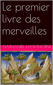 Le premier livre des merveilles【電子書籍】[ Nathaniel Hawthorne ]