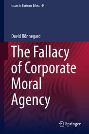The Fallacy of Corporate Moral Agency【電子書籍】[ David R?nnegard ]