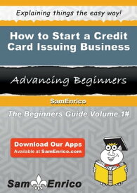 How to Start a Credit Card Issuing Business How to Start a Credit Card Issuing Business【電子書籍】[ Theodore Reid ]