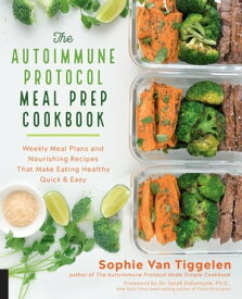 The Autoimmune Protocol Meal Prep Cookbook Weekly Meal Plans and Nourishing Recipes That Make Eating Healthy Quick & Easy【電子書籍】[ Sophie Van Tiggelen ]