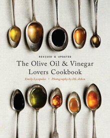 The Olive Oil and Vinegar Lover's Cookbook Revised and Updated Edition【電子書籍】[ Emily Lycopolus ]