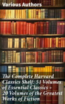 The Complete Harvard Classics Shelf: 51 Volumes of Essential Classics + 20 Volumes of the Greatest Works of …