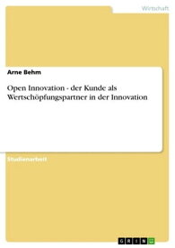 Open Innovation - der Kunde als Wertsch?pfungspartner in der Innovation der Kunde als Wertsch?pfungspartner in der Innovation【電子書籍】[ Arne Behm ]