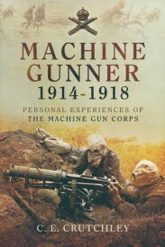 Machine Gunner, 1914?18 Personal Experiences of the Machine Gun Corps【電子書籍】[ C. E. Crutchley ]