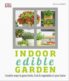 Indoor Edible Garden Creative Ways to Grow Herbs, Fruit and Vegetables in Your Home【電子書籍】[ Zia Allaway ]