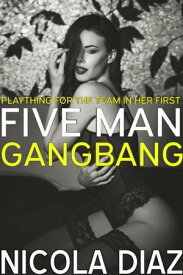 Plaything For The Team In Her First Five Man Gangbang【電子書籍】[ Nicola Diaz ]