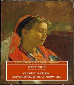 Children in Prison and Other Cruelties of Prison Life【電子書籍】[ Oscar Wilde ]