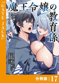魔王令嬢の教育係～勇者学院を追放された平民教師は魔王の娘たちの家庭教師となる～【分冊版】17 (ポルカコミックス)【電子書籍】[ 新人 ]