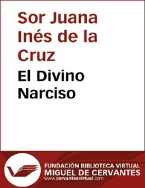 El Divino Narciso【電子書籍】[ Sor Juana In?s de la Cruz ]