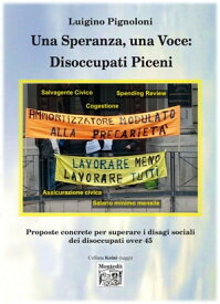Una Speranza, una Voce: Disoccupati Piceni Proposte concrete per superare i disagi sociali dei disoccupati over 45【電子書籍】[ Luigino Pignoloni ]