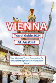 Vienna travel guide 2024 at Austria A comprehensive guide in Navigating Berlin's Charm and Exploring Germany's Heart【電子書籍】[ Robert S. Shepard ]