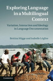 Exploring Language in a Multilingual Context Variation, Interaction and Ideology in Language Documentation【電子書籍】[ Bettina Migge ]