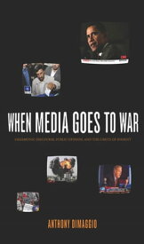 When Media Goes to War Hegemonic Discourse, Public Opinion, and the Limits of Dissent【電子書籍】[ Anthony DiMaggio ]