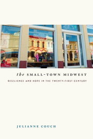 The Small-Town Midwest Resilience and Hope in the Twenty-First Century【電子書籍】[ Julianne Couch ]