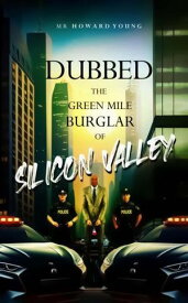 Dubbed The “Green Mile” Burglar Of Silicon Valley【電子書籍】[ Howard Young ]