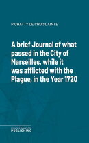 A brief Journal of what passed in the City of Marseilles, while it was afflicted with the Plague, in the Year 1720