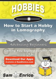How to Start a Hobby in Lomography How to Start a Hobby in Lomography【電子書籍】[ Clarissa Rhoads ]