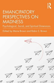 Emancipatory Perspectives on Madness Psychological, Social, and Spiritual Dimensions【電子書籍】