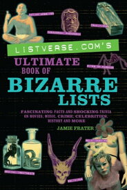 Listverse.com's Ultimate Book of Bizarre Lists Fascinating Facts and Shocking Trivia on Movies, Music, Crime, Celebrities, History, and More【電子書籍】[ Jamie Frater ]