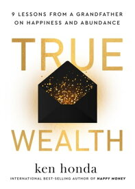 True Wealth 9 Lessons from a Grandfather on Happiness and Abundance【電子書籍】[ Ken Honda ]