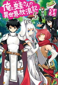 俺と蛙さんの異世界放浪記5【電子書籍】[ くずもち ]