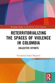 Reterritorializing the Spaces of Violence in Colombia Collective Efforts【電子書籍】[ Constanza L?pez Baquero ]