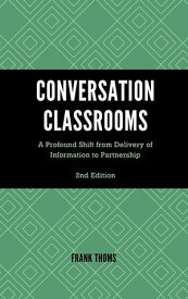Conversation Classrooms A Profound Shift from Delivery of Information to Partnership【電子書籍】[ Frank Thoms ]