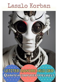 Letzter Ranobe Held der Quantencomputerspielwelt Robotisierte LitRPG Dystopie【電子書籍】[ Laszlo Korban ]