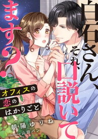 白石さん、それ、口説いてます？　～オフィスの恋のはかりごと～【電子書籍】[ 朝陽ゆりね ]