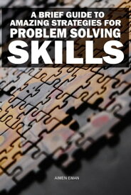 A Brief Guide to Amazing Strategies for Problem Solving Skills【電子書籍】[ Aimen Eman ]