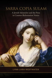 Sarra Copia Sulam A Jewish Salonni?re and the Press in Counter-Reformation Venice【電子書籍】[ Lynn Lara Westwater ]
