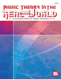 Music Theory in the Real World A Practical Guide for Today's Musicians【電子書籍】[ Mike Perlowin ]