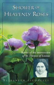 Shower of Heavenly Roses Stories of the intercession of St. Therese of Lisieux【電子書籍】[ Elizabeth Ficocelli ]