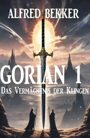 Gorian 1: Das Verm?chtnis der Klingen【電子書籍】[ Alfred Bekker ]