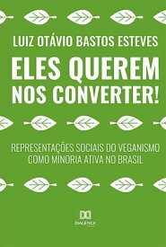 Eles Querem nos Converter! representa??es sociais do veganismo como minoria ativa no Brasil【電子書籍】[ Luiz Ot?vio Bastos Esteves ]