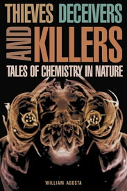 Thieves, Deceivers, and Killers Tales of Chemistry in Nature【電子書籍】[ William Agosta ]