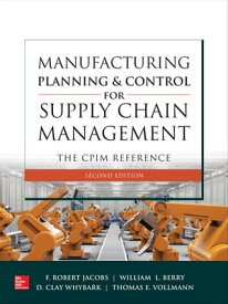Manufacturing Planning and Control for Supply Chain Management: The CPIM Reference, 2E【電子書籍】[ F. Robert Jacobs ]