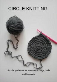 Circle Knitting: Circular Patterns For Sweaters, Bags, Hats And Blankets【電子書籍】[ Jideon F Marques ]