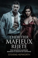 L’héritier mafieux rejeté: Une romance mafieuse ennemis-à-amants en captivité