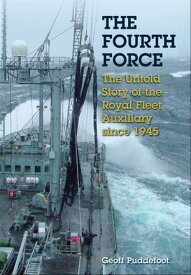 The Fourth Force The Untold Story of the Royal Fleet Auxiliary since 1945【電子書籍】[ Geoff Puddefoot ]