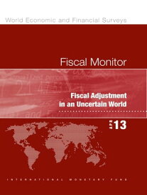 Fiscal Monitor, April 2013: Fiscal Adjustment in an Uncertain World Fiscal Adjustment in an Uncertain World【電子書籍】[ International Monetary Fund. Fiscal Affairs Dept. ]