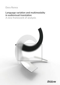 Language Variation and Multimodality in Audiovisual Translation A New Framework of Analysis【電子書籍】[ Dora Renna ]