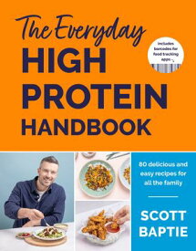 The Everyday High Protein Handbook 80 delicious and easy recipes for all the family【電子書籍】[ Scott Baptie ]
