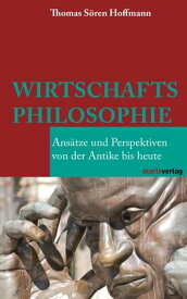 Wirtschaftsphilosophie Ans?tze und Perspektiven von der Antike bis heute【電子書籍】[ Thomas S?ren Hoffmann ]