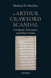 The Arthur Crawford Scandal Corruption, Governance, and Indian Victims【電子書籍】[ Michael D. Metelits ]