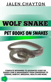 WOLF SNAKE PET BOOKS ON SNAKES Complete Beginners To Advanced Guide On Snakes Care & Management From Ownership To Feeding, Habitat, Breeding, Health And more.【電子書籍】[ jalen chayton ]