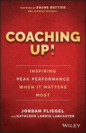 Coaching Up! Inspiring Peak Performance When It Matters Most【電子書籍】[ Jordan Fliegel ]