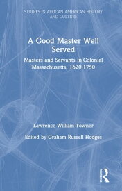 A Good Master Well Served Masters and Servants in Colonial Massachusetts, 1620-1750【電子書籍】[ Lawrence William Towner ]