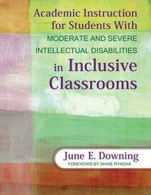 Academic Instruction for Students With Moderate and Severe Intellectual Disabilities in Inclusive Classrooms【電子書籍】[ June E. Downing ]